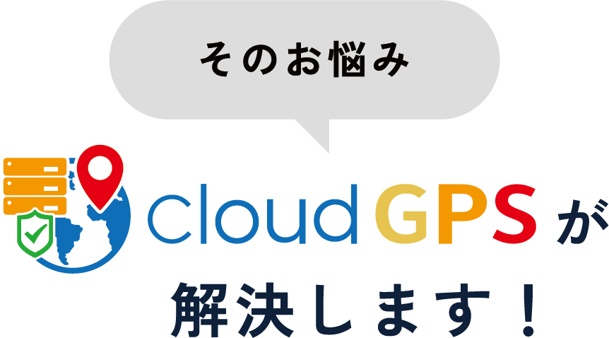 その悩みcloudGPSが解決します